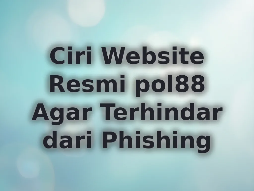 Ciri Website Resmi pol88 Agar Terhindar dari Phishing