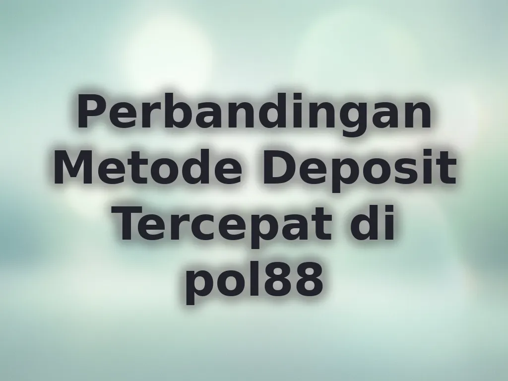 Perbandingan Metode Deposit Tercepat di pol88