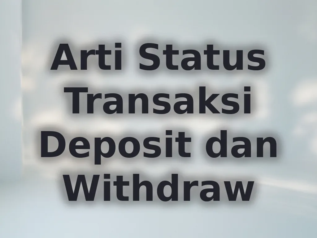Arti Status Transaksi Deposit dan Withdraw