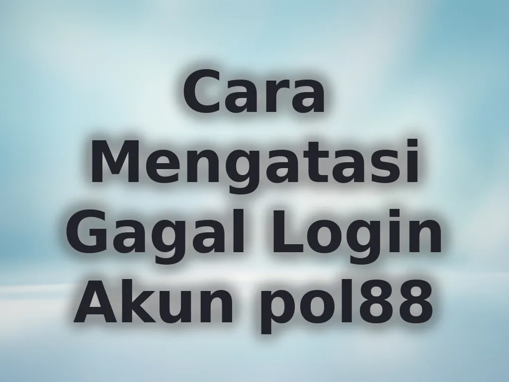 Cara Mengatasi Gagal Login Akun pol88