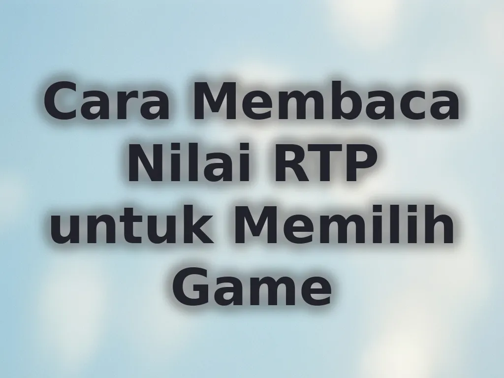 Cara Membaca Nilai RTP untuk Memilih Game